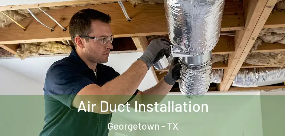 Air Duct Installation Georgetown - TX