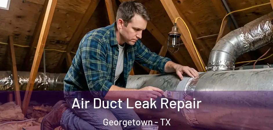 Air Duct Leak Repair Georgetown - TX