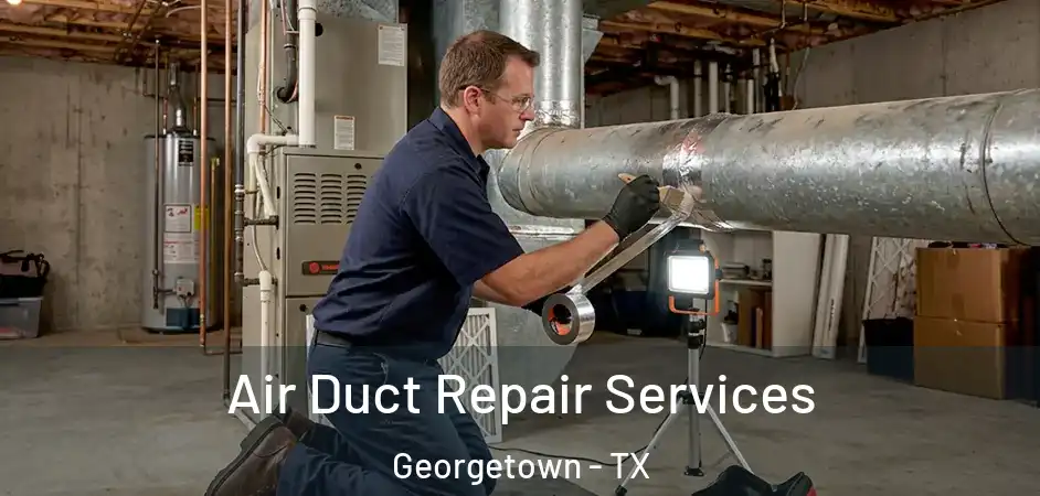 Air Duct Repair Services Georgetown - TX