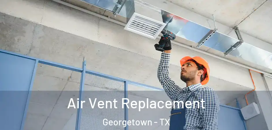 Air Vent Replacement Georgetown - TX