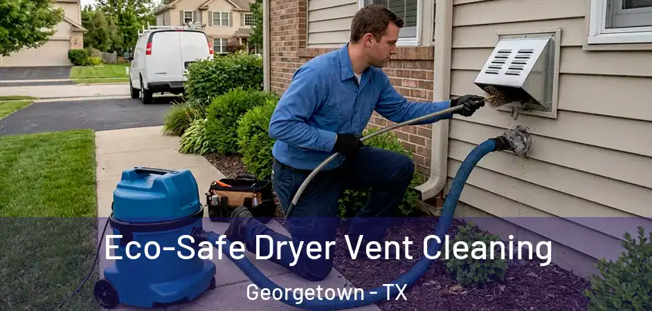 Eco-Safe Dryer Vent Cleaning Georgetown - TX