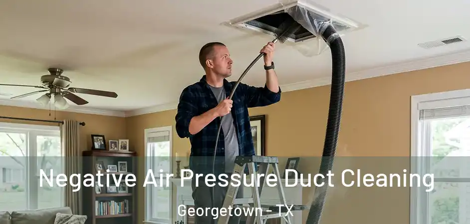 Negative Air Pressure Duct Cleaning Georgetown - TX