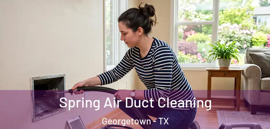 Spring Air Duct Cleaning Georgetown - TX
