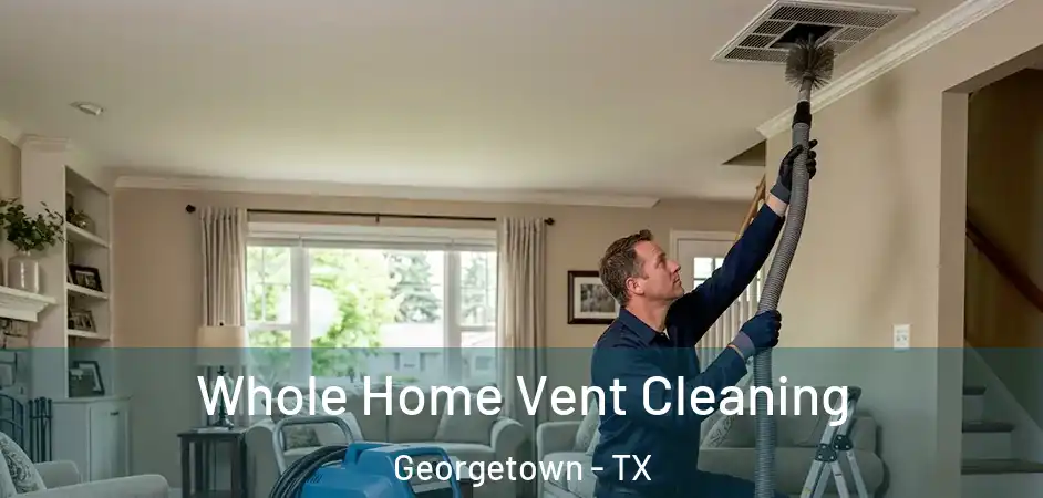 Whole Home Vent Cleaning Georgetown - TX